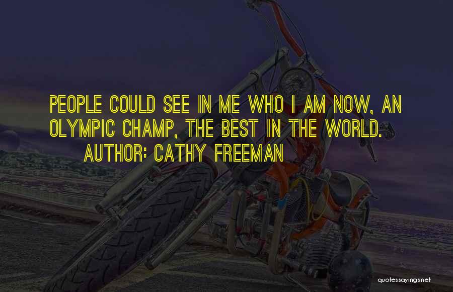 Cathy Freeman Quotes: People Could See In Me Who I Am Now, An Olympic Champ, The Best In The World.