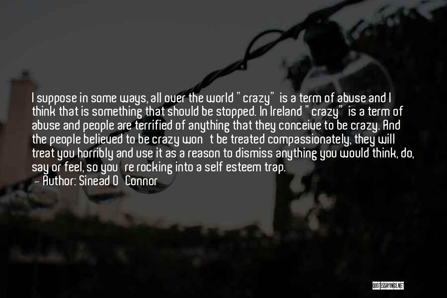 Sinead O'Connor Quotes: I Suppose In Some Ways, All Over The World Crazy Is A Term Of Abuse And I Think That Is