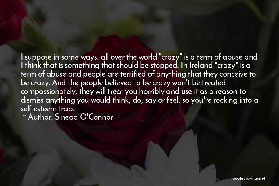 Sinead O'Connor Quotes: I Suppose In Some Ways, All Over The World Crazy Is A Term Of Abuse And I Think That Is