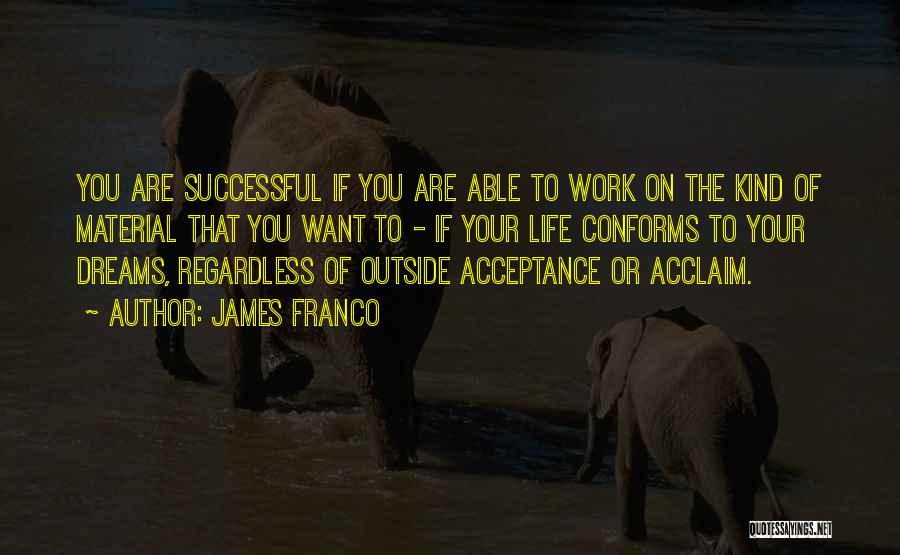 James Franco Quotes: You Are Successful If You Are Able To Work On The Kind Of Material That You Want To - If