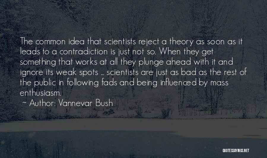 Vannevar Bush Quotes: The Common Idea That Scientists Reject A Theory As Soon As It Leads To A Contradiction Is Just Not So.