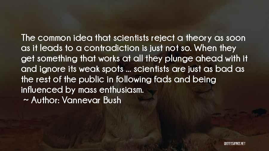 Vannevar Bush Quotes: The Common Idea That Scientists Reject A Theory As Soon As It Leads To A Contradiction Is Just Not So.