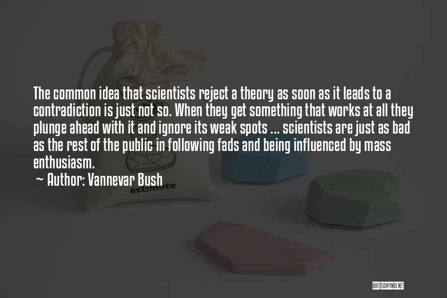 Vannevar Bush Quotes: The Common Idea That Scientists Reject A Theory As Soon As It Leads To A Contradiction Is Just Not So.