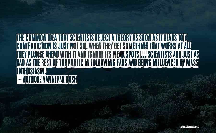 Vannevar Bush Quotes: The Common Idea That Scientists Reject A Theory As Soon As It Leads To A Contradiction Is Just Not So.