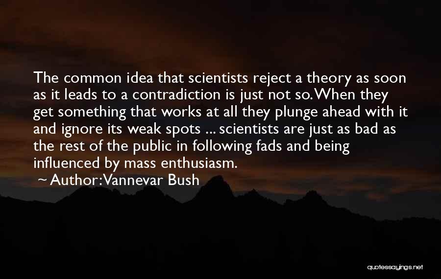 Vannevar Bush Quotes: The Common Idea That Scientists Reject A Theory As Soon As It Leads To A Contradiction Is Just Not So.