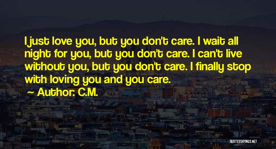 C.M. Quotes: I Just Love You, But You Don't Care. I Wait All Night For You, But You Don't Care. I Can't