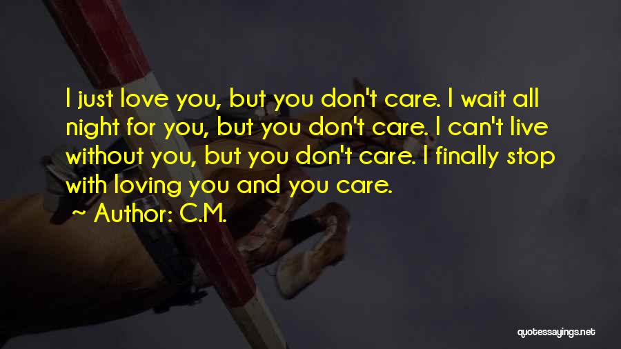 C.M. Quotes: I Just Love You, But You Don't Care. I Wait All Night For You, But You Don't Care. I Can't