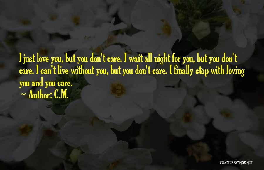 C.M. Quotes: I Just Love You, But You Don't Care. I Wait All Night For You, But You Don't Care. I Can't