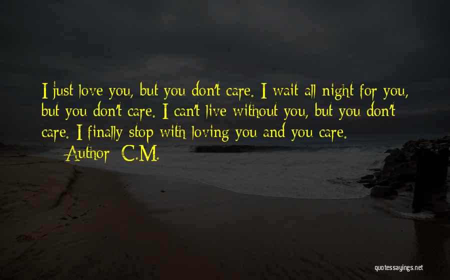 C.M. Quotes: I Just Love You, But You Don't Care. I Wait All Night For You, But You Don't Care. I Can't