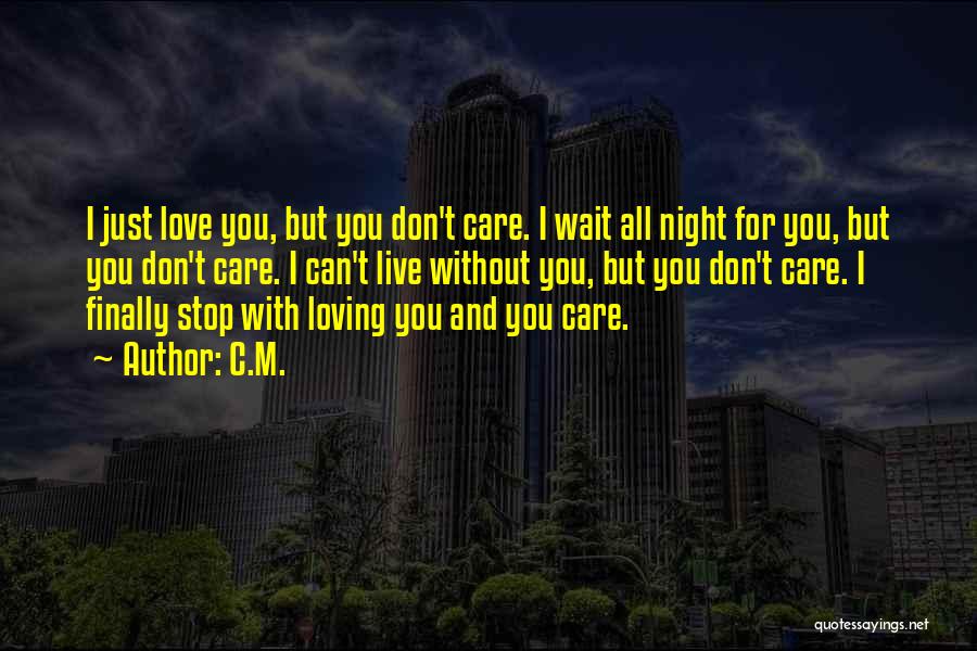 C.M. Quotes: I Just Love You, But You Don't Care. I Wait All Night For You, But You Don't Care. I Can't