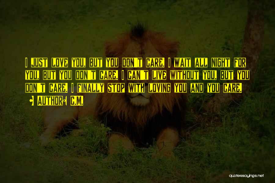 C.M. Quotes: I Just Love You, But You Don't Care. I Wait All Night For You, But You Don't Care. I Can't