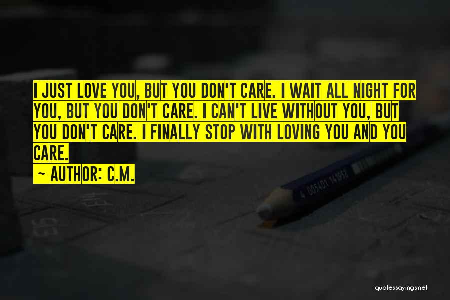 C.M. Quotes: I Just Love You, But You Don't Care. I Wait All Night For You, But You Don't Care. I Can't