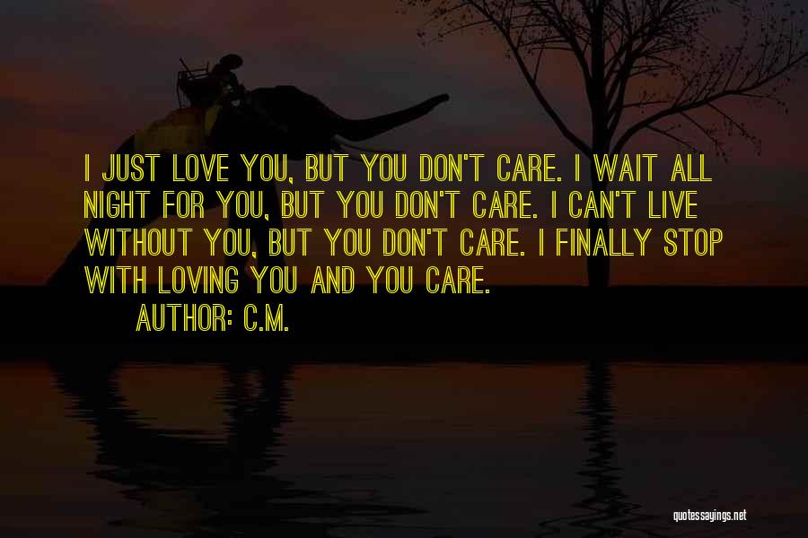 C.M. Quotes: I Just Love You, But You Don't Care. I Wait All Night For You, But You Don't Care. I Can't