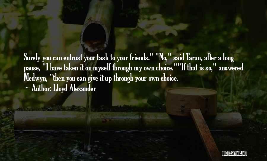 Lloyd Alexander Quotes: Surely You Can Entrust Your Task To Your Friends. No, Said Taran, After A Long Pause, I Have Taken It