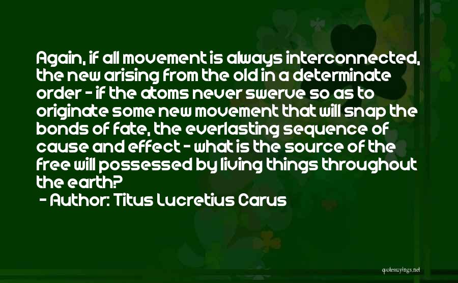 Titus Lucretius Carus Quotes: Again, If All Movement Is Always Interconnected, The New Arising From The Old In A Determinate Order - If The