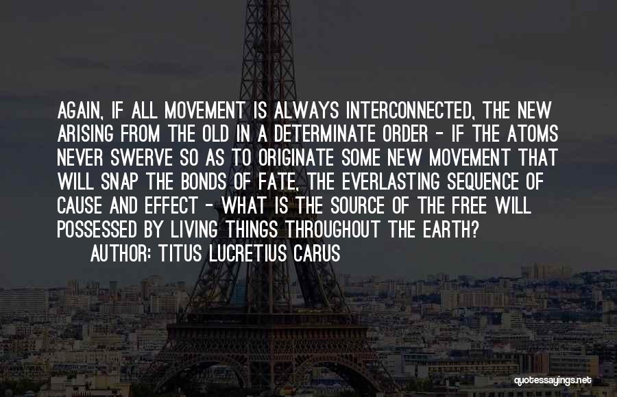 Titus Lucretius Carus Quotes: Again, If All Movement Is Always Interconnected, The New Arising From The Old In A Determinate Order - If The