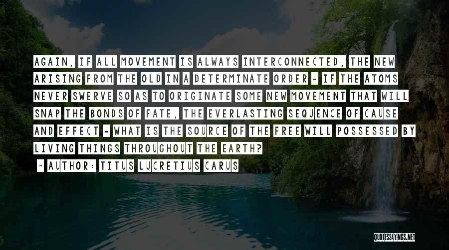 Titus Lucretius Carus Quotes: Again, If All Movement Is Always Interconnected, The New Arising From The Old In A Determinate Order - If The