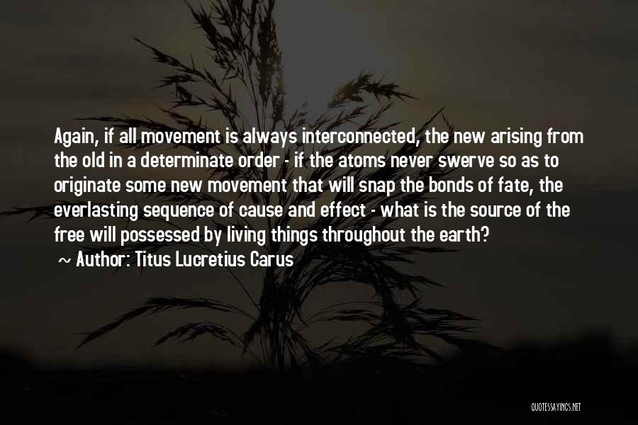 Titus Lucretius Carus Quotes: Again, If All Movement Is Always Interconnected, The New Arising From The Old In A Determinate Order - If The