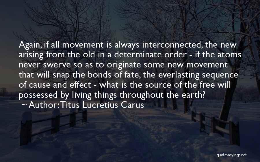 Titus Lucretius Carus Quotes: Again, If All Movement Is Always Interconnected, The New Arising From The Old In A Determinate Order - If The