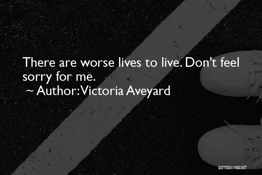 Victoria Aveyard Quotes: There Are Worse Lives To Live. Don't Feel Sorry For Me.