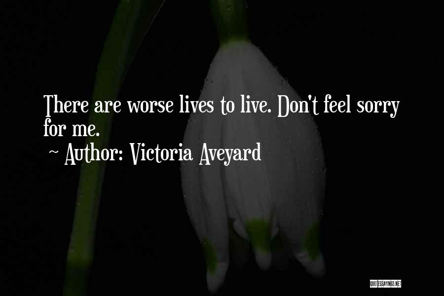 Victoria Aveyard Quotes: There Are Worse Lives To Live. Don't Feel Sorry For Me.