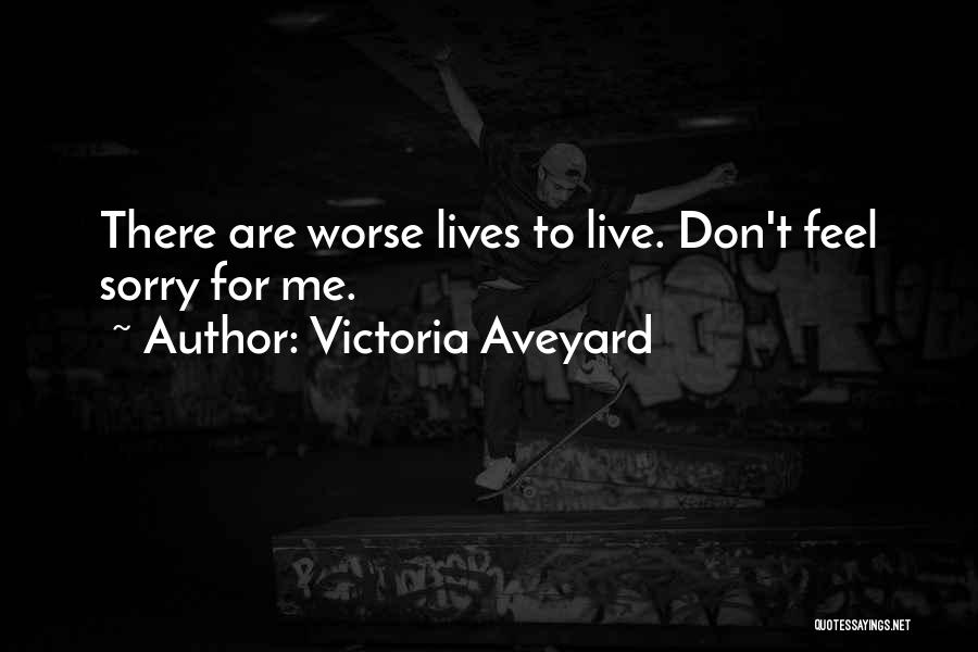 Victoria Aveyard Quotes: There Are Worse Lives To Live. Don't Feel Sorry For Me.