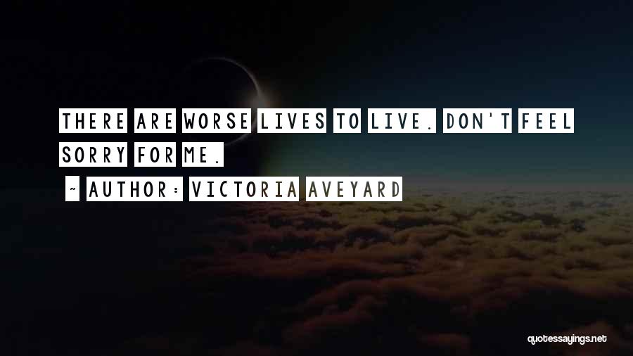 Victoria Aveyard Quotes: There Are Worse Lives To Live. Don't Feel Sorry For Me.