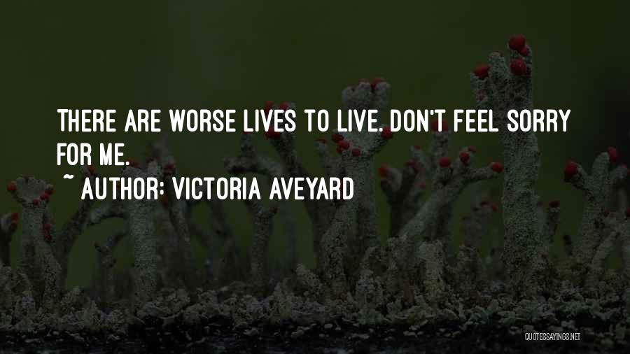 Victoria Aveyard Quotes: There Are Worse Lives To Live. Don't Feel Sorry For Me.