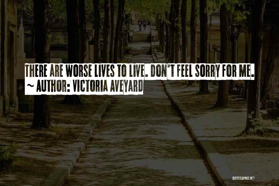 Victoria Aveyard Quotes: There Are Worse Lives To Live. Don't Feel Sorry For Me.