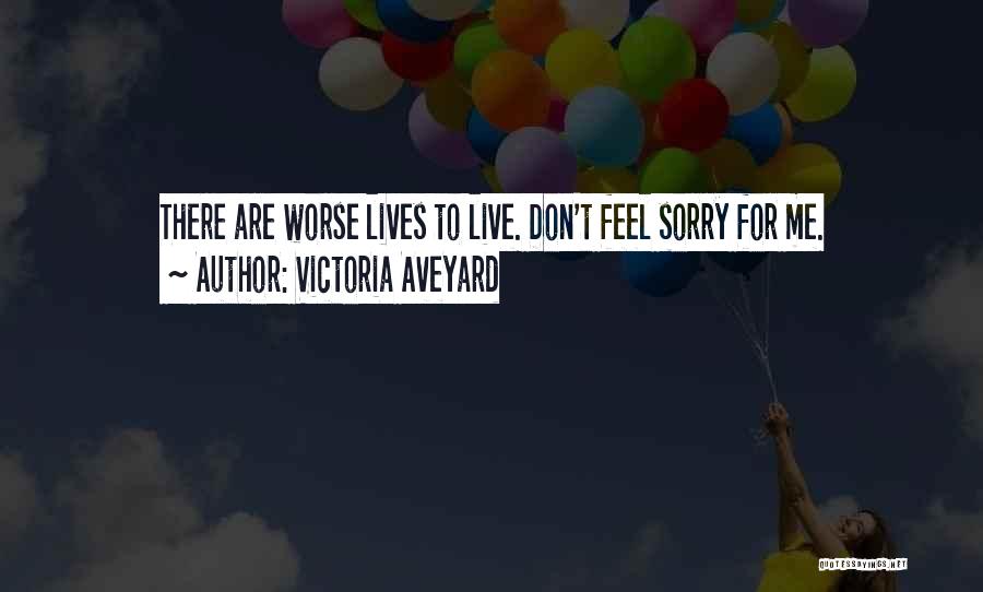 Victoria Aveyard Quotes: There Are Worse Lives To Live. Don't Feel Sorry For Me.