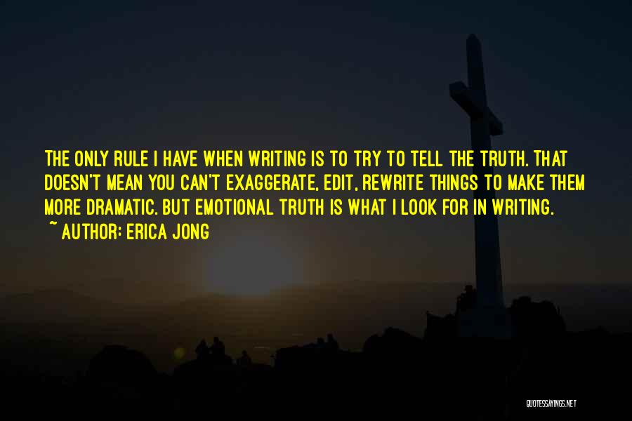 Erica Jong Quotes: The Only Rule I Have When Writing Is To Try To Tell The Truth. That Doesn't Mean You Can't Exaggerate,