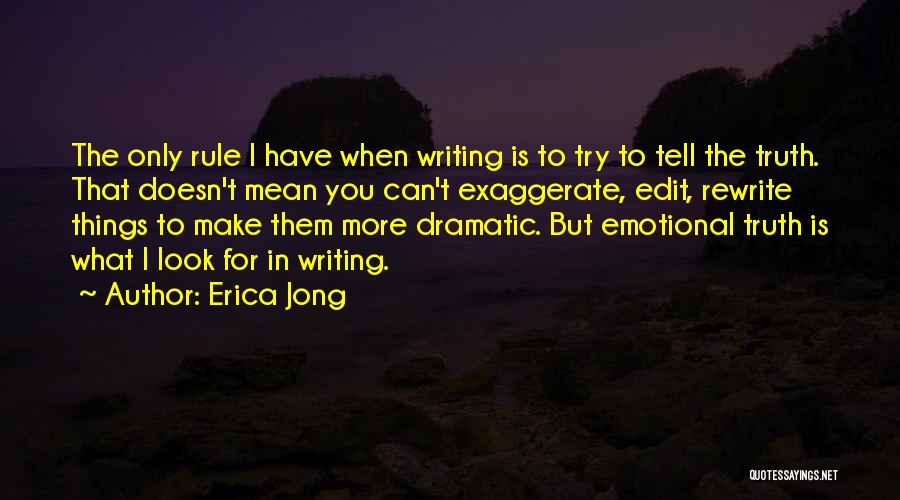 Erica Jong Quotes: The Only Rule I Have When Writing Is To Try To Tell The Truth. That Doesn't Mean You Can't Exaggerate,