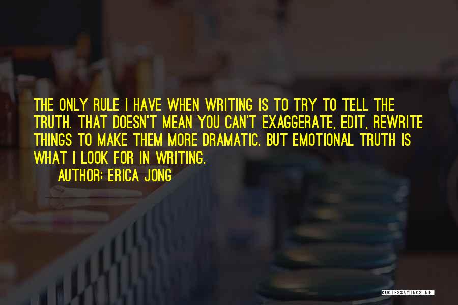 Erica Jong Quotes: The Only Rule I Have When Writing Is To Try To Tell The Truth. That Doesn't Mean You Can't Exaggerate,