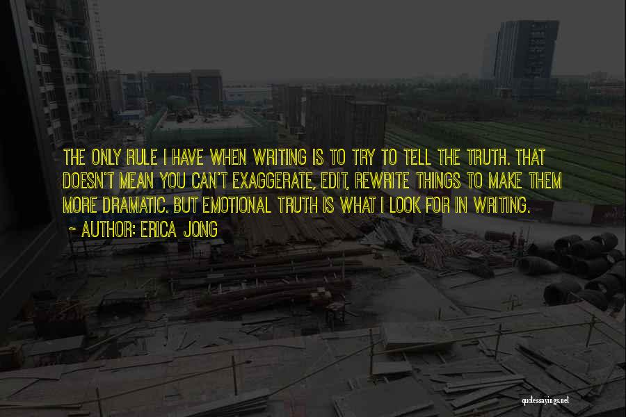 Erica Jong Quotes: The Only Rule I Have When Writing Is To Try To Tell The Truth. That Doesn't Mean You Can't Exaggerate,