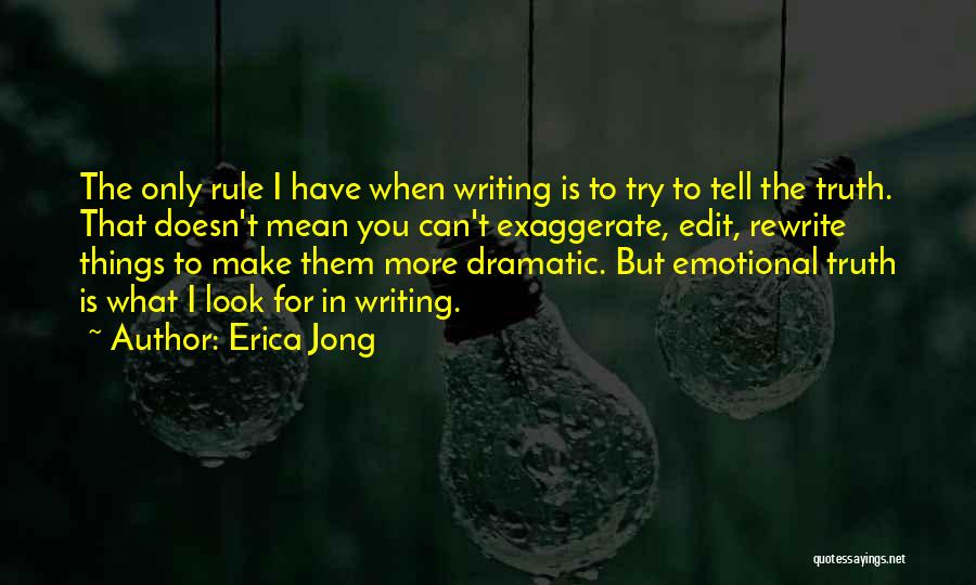 Erica Jong Quotes: The Only Rule I Have When Writing Is To Try To Tell The Truth. That Doesn't Mean You Can't Exaggerate,