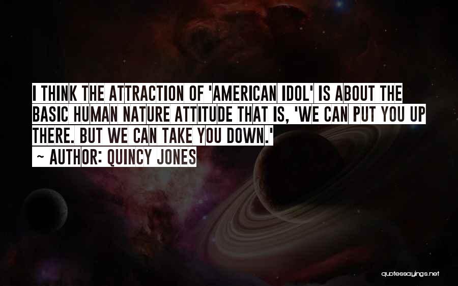 Quincy Jones Quotes: I Think The Attraction Of 'american Idol' Is About The Basic Human Nature Attitude That Is, 'we Can Put You