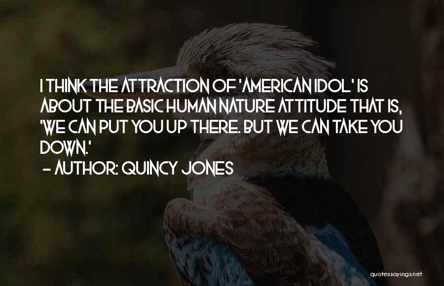 Quincy Jones Quotes: I Think The Attraction Of 'american Idol' Is About The Basic Human Nature Attitude That Is, 'we Can Put You