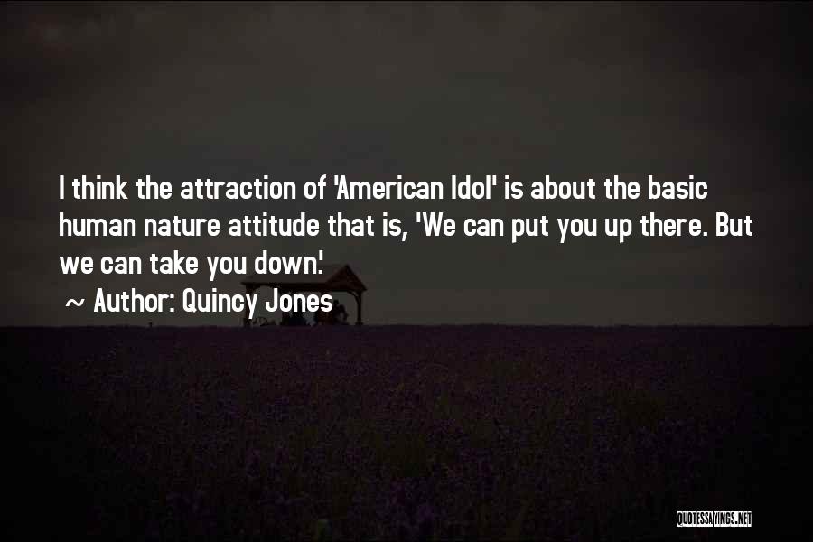 Quincy Jones Quotes: I Think The Attraction Of 'american Idol' Is About The Basic Human Nature Attitude That Is, 'we Can Put You