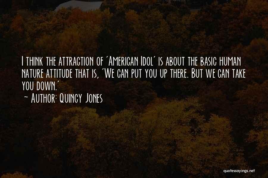 Quincy Jones Quotes: I Think The Attraction Of 'american Idol' Is About The Basic Human Nature Attitude That Is, 'we Can Put You