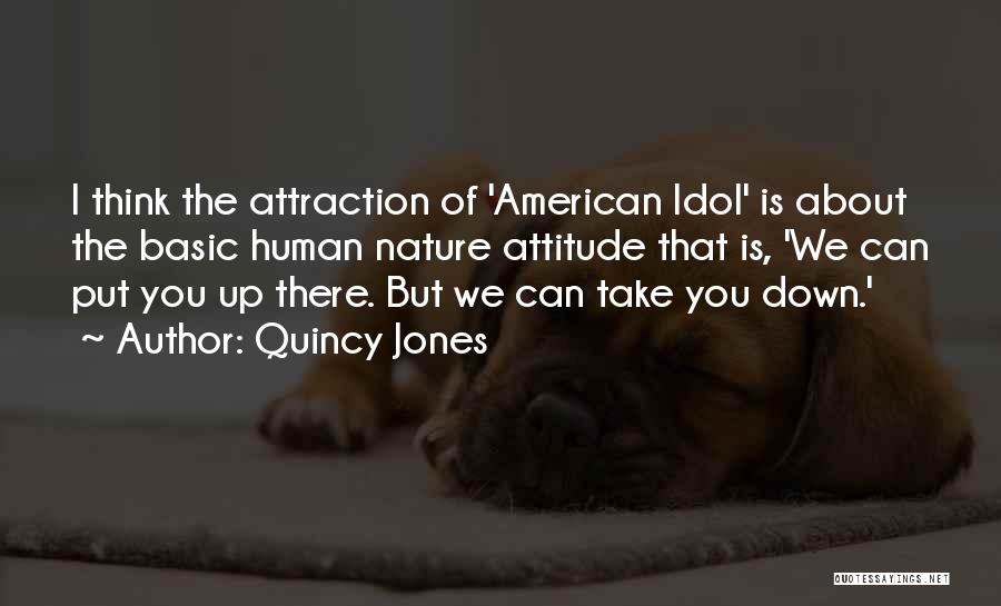 Quincy Jones Quotes: I Think The Attraction Of 'american Idol' Is About The Basic Human Nature Attitude That Is, 'we Can Put You