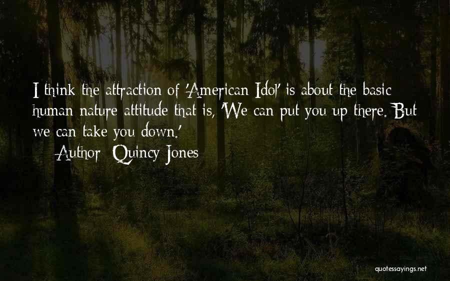 Quincy Jones Quotes: I Think The Attraction Of 'american Idol' Is About The Basic Human Nature Attitude That Is, 'we Can Put You