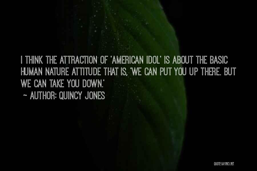 Quincy Jones Quotes: I Think The Attraction Of 'american Idol' Is About The Basic Human Nature Attitude That Is, 'we Can Put You