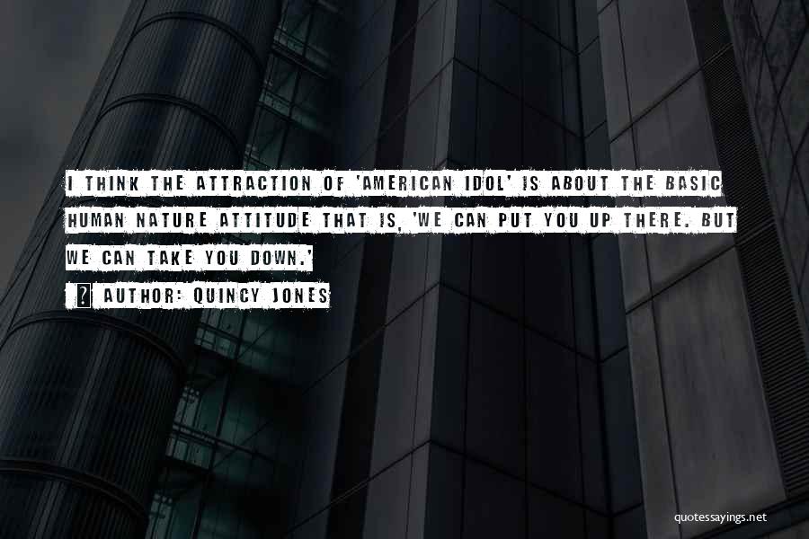 Quincy Jones Quotes: I Think The Attraction Of 'american Idol' Is About The Basic Human Nature Attitude That Is, 'we Can Put You