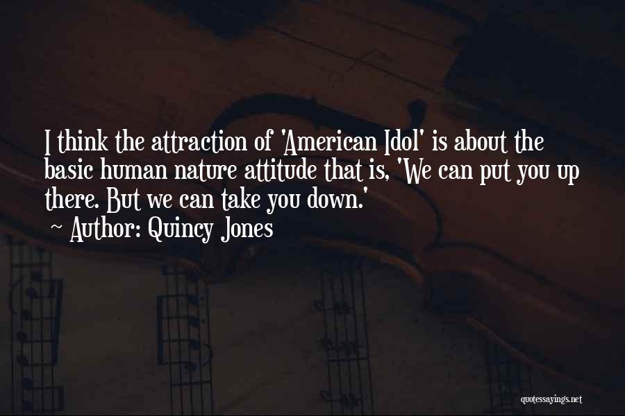 Quincy Jones Quotes: I Think The Attraction Of 'american Idol' Is About The Basic Human Nature Attitude That Is, 'we Can Put You