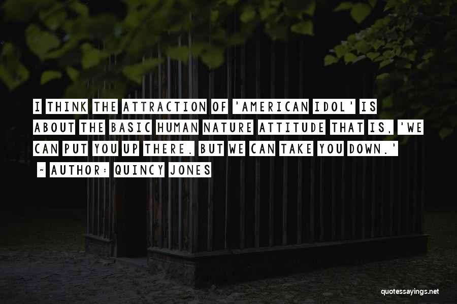 Quincy Jones Quotes: I Think The Attraction Of 'american Idol' Is About The Basic Human Nature Attitude That Is, 'we Can Put You