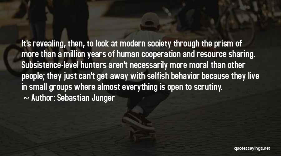 Sebastian Junger Quotes: It's Revealing, Then, To Look At Modern Society Through The Prism Of More Than A Million Years Of Human Cooperation