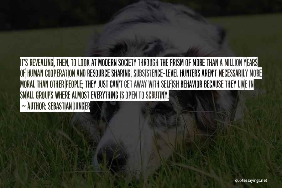 Sebastian Junger Quotes: It's Revealing, Then, To Look At Modern Society Through The Prism Of More Than A Million Years Of Human Cooperation