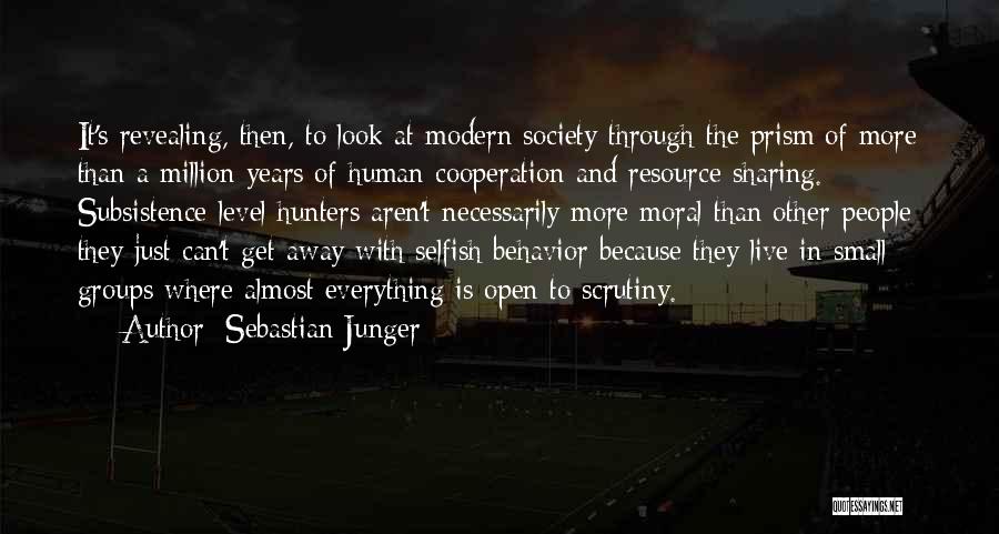 Sebastian Junger Quotes: It's Revealing, Then, To Look At Modern Society Through The Prism Of More Than A Million Years Of Human Cooperation