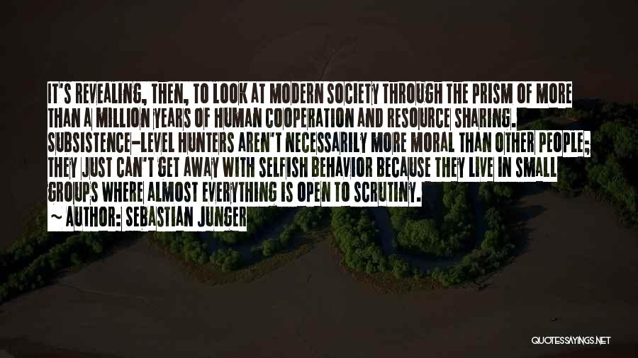 Sebastian Junger Quotes: It's Revealing, Then, To Look At Modern Society Through The Prism Of More Than A Million Years Of Human Cooperation