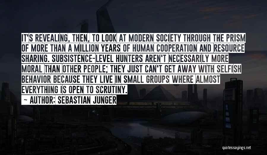 Sebastian Junger Quotes: It's Revealing, Then, To Look At Modern Society Through The Prism Of More Than A Million Years Of Human Cooperation